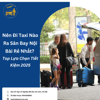 Nên Đi Taxi Nào Ra Sân Bay Nội Bài Rẻ Nhất? Top Lựa Chọn Tiết Kiệm 2025