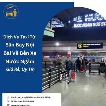 Hướng Dẫn Cách Di Chuyển Từ Nội Bài Về Bến Xe Nước Ngầm Giá Rẻ, Uy Tín